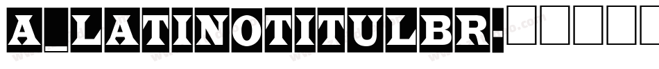 a_LatinoTitulBr字体转换