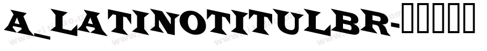 a_LatinoTitulBr字体转换