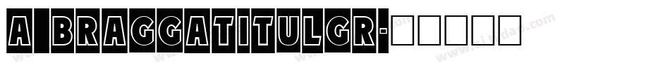 a_BraggaTitulGr字体转换