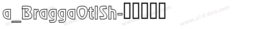 a_BraggaOtlSh字体转换