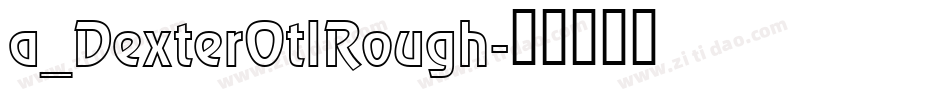 a_DexterOtlRough字体转换