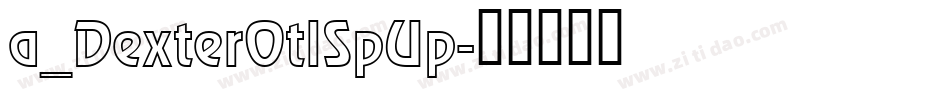 a_DexterOtlSpUp字体转换