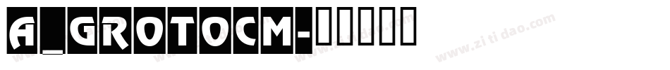 a_GrotoCm字体转换