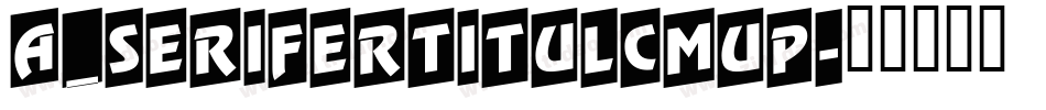 a_SeriferTitulCmUp字体转换