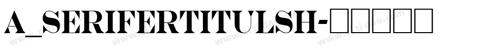 a_SeriferTitulSh字体转换