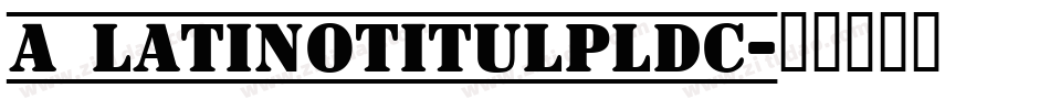 a_LatinoTitulPlDc字体转换
