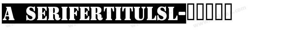 a_SeriferTitulSl字体转换