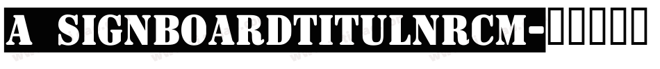 a_SignboardTitulNrCm字体转换