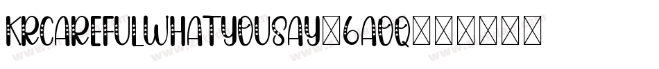 KrCarefulWhatYouSay-6aoq字体转换 KrCarefulWhatYouSay-6aoq字体转换
