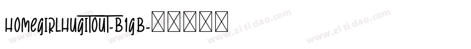 Homegirlhugitout-B1gB字体转换