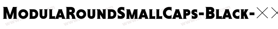 ModulaRoundSmallCaps-Black字体转换