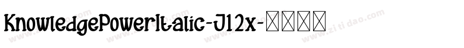 KnowledgePowerItalic-J12x字体转换 KnowledgePowerItalic-J12x字体转换