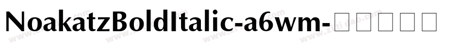 NoakatzBoldItalic-a6wm字体转换 NoakatzBoldItalic-a6wm字体转换