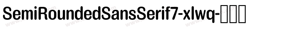 SemiRoundedSansSerif7-xlwq字体转换 SemiRoundedSansSerif7-xlwq字体转换