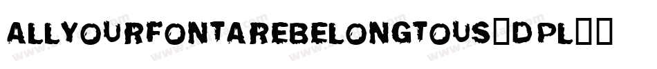AllYourFontAreBelongToUs-dpl字体转换
