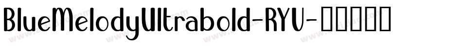 BlueMelodyUltrabold-RYV字体转换