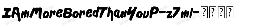 IAmMoreBoredThanYouP-z7ml字体转换 IAmMoreBoredThanYouP-z7ml字体转换