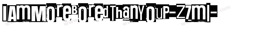 IAmMoreBoredThanYouP-z7ml字体转换 IAmMoreBoredThanYouP-z7ml字体转换
