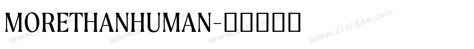 MORETHANHUMAN字体转换