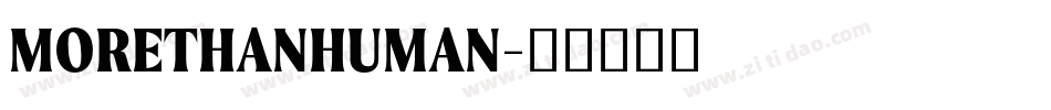 MORETHANHUMAN字体转换