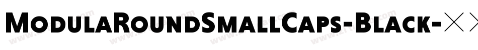 ModulaRoundSmallCaps-Black字体转换