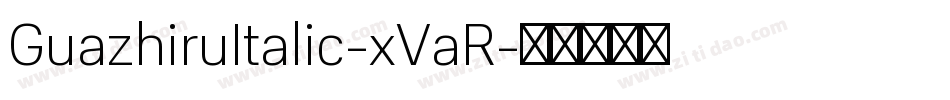 GuazhiruItalic-xVaR字体转换 GuazhiruItalic-xVaR字体转换