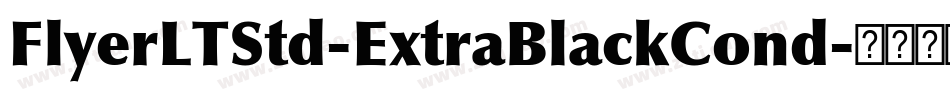 FlyerLTStd-ExtraBlackCond字体转换 FlyerLTStd-ExtraBlackCond字体转换