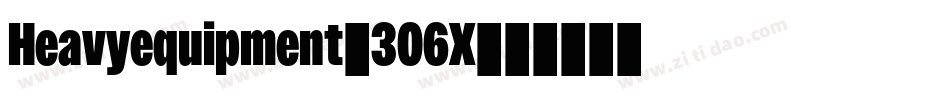 Heavyequipment-306X字体转换