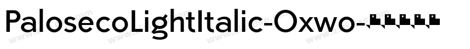 PalosecoLightItalic-Oxwo字体转换 PalosecoLightItalic-Oxwo字体转换