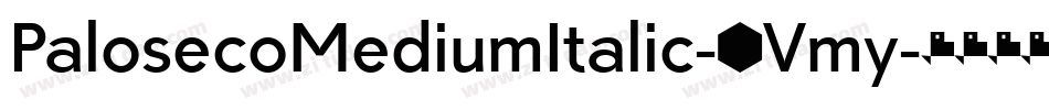 PalosecoMediumItalic-3Vmy字体转换 PalosecoMediumItalic-3Vmy字体转换