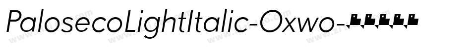 PalosecoLightItalic-Oxwo字体转换 PalosecoLightItalic-Oxwo字体转换