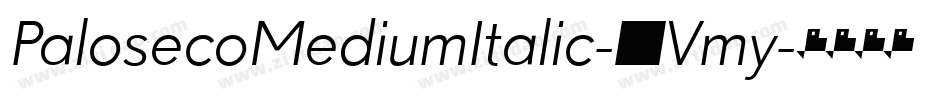 PalosecoMediumItalic-3Vmy字体转换 PalosecoMediumItalic-3Vmy字体转换