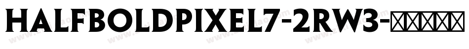 HalfBoldPixel7-2rw3字体转换 HalfBoldPixel7-2rw3字体转换