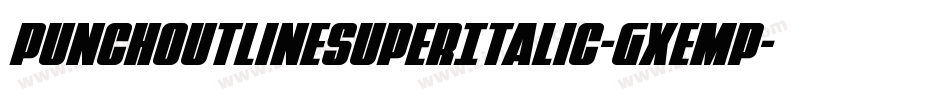 PunchOutlineSuperItalic-gxEmP字体转换