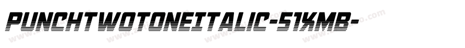 PunchTwotoneItalic-51XmB字体转换 PunchTwotoneItalic-51XmB字体转换