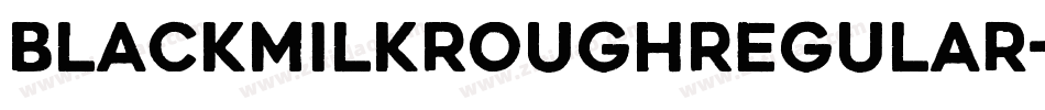 BlackMilkRoughRegular-3zaJ8字体转换 BlackMilkRoughRegular-3zaJ8字体转换
