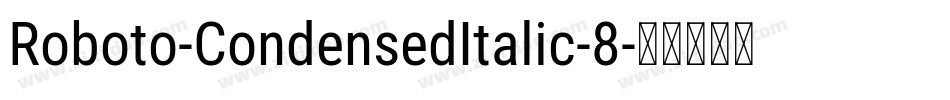 Roboto-CondensedItalic-8字体转换 Roboto-CondensedItalic-8字体转换