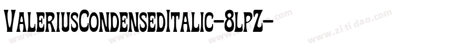 ValeriusCondensedItalic-8lpZ字体转换 ValeriusCondensedItalic-8lpZ字体转换