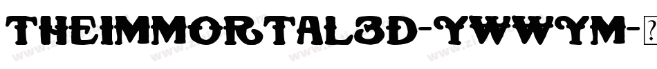 TheImmortal3D-ywwYM字体转换 TheImmortal3D-ywwYM字体转换
