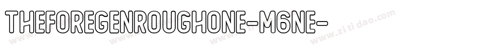 TheForegenRoughOne-M6ne字体转换 TheForegenRoughOne-M6ne字体转换