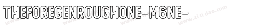 TheForegenRoughOne-M6ne字体转换 TheForegenRoughOne-M6ne字体转换