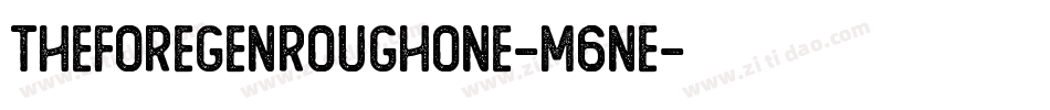 TheForegenRoughOne-M6ne字体转换 TheForegenRoughOne-M6ne字体转换