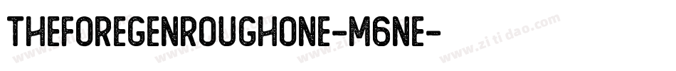 TheForegenRoughOne-M6ne字体转换 TheForegenRoughOne-M6ne字体转换