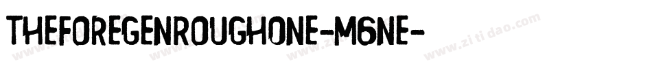 TheForegenRoughOne-M6ne字体转换 TheForegenRoughOne-M6ne字体转换