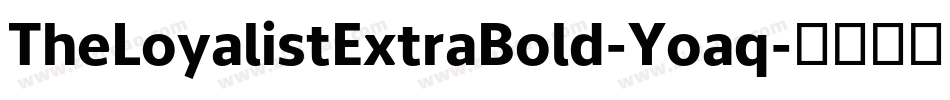 TheLoyalistExtraBold-Yoaq字体转换 TheLoyalistExtraBold-Yoaq字体转换