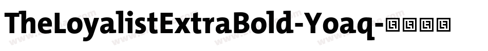 TheLoyalistExtraBold-Yoaq字体转换 TheLoyalistExtraBold-Yoaq字体转换