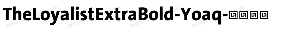 TheLoyalistExtraBold-Yoaq字体转换 TheLoyalistExtraBold-Yoaq字体转换