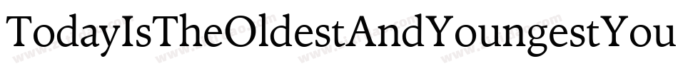 TodayIsTheOldestAndYoungestYouWillEverBe-VMVB字体转换 TodayIsTheOldestAndYoungestYouWillEverBe-VMVB字体转换