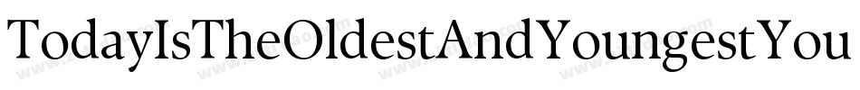TodayIsTheOldestAndYoungestYouWillEverBe-VMVB字体转换 TodayIsTheOldestAndYoungestYouWillEverBe-VMVB字体转换