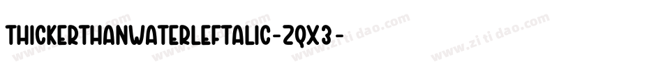 ThickerThanWaterLeftalic-zqx3字体转换 ThickerThanWaterLeftalic-zqx3字体转换